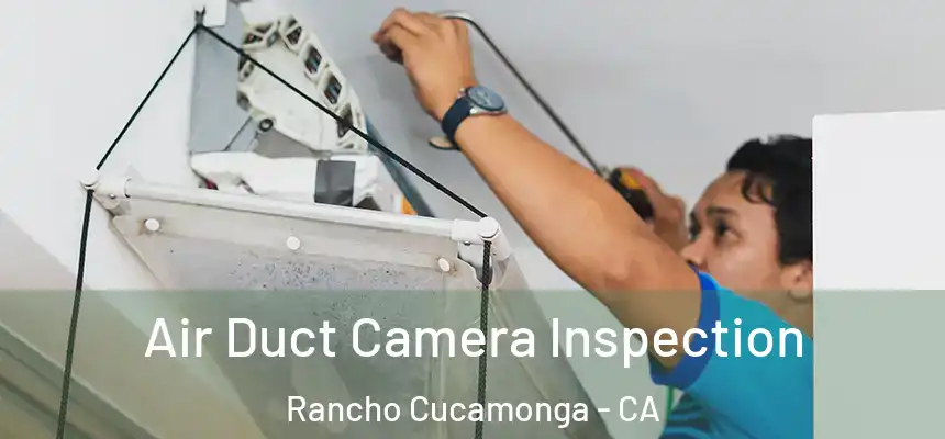  Air Duct Camera Inspection Rancho Cucamonga - CA