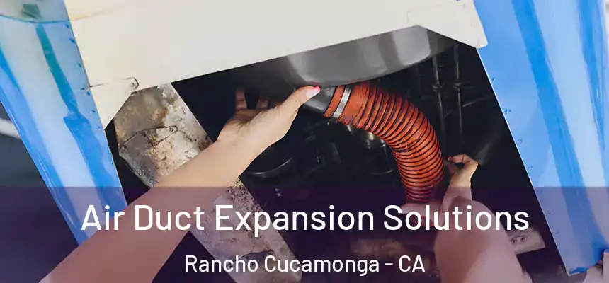  Air Duct Expansion Solutions Rancho Cucamonga - CA