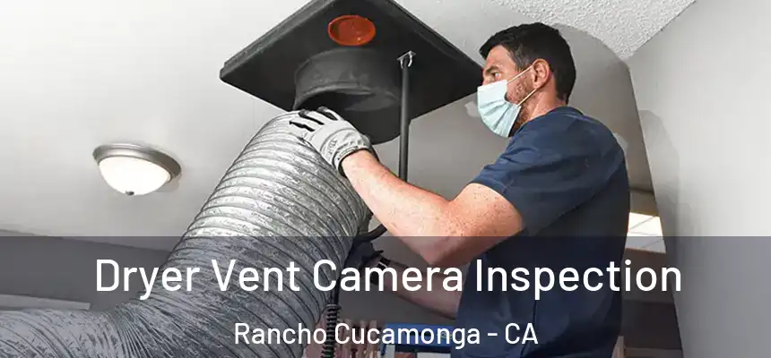  Dryer Vent Camera Inspection Rancho Cucamonga - CA
