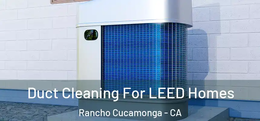  Duct Cleaning For LEED Homes Rancho Cucamonga - CA