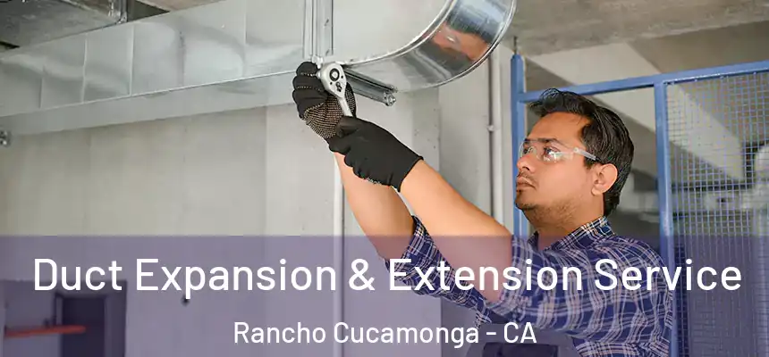  Duct Expansion & Extension Service Rancho Cucamonga - CA