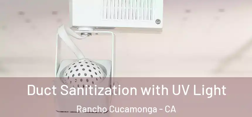  Duct Sanitization with UV Light Rancho Cucamonga - CA