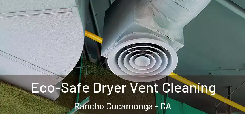  Eco-Safe Dryer Vent Cleaning Rancho Cucamonga - CA
