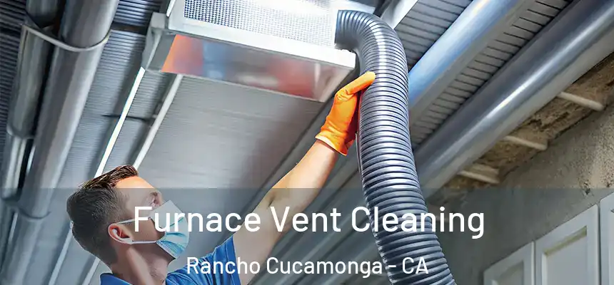  Furnace Vent Cleaning Rancho Cucamonga - CA