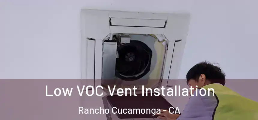  Low VOC Vent Installation Rancho Cucamonga - CA